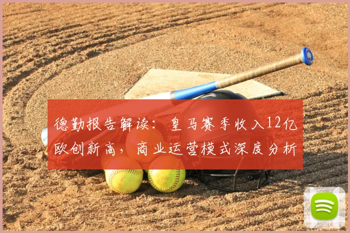 德勤报告解读：皇马赛季收入12亿欧创新高，商业运营模式深度分析